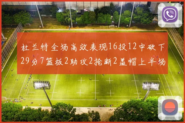 杜兰特全场高效表现16投12中砍下29分7篮板2助攻2抢断2盖帽上半场独得22分